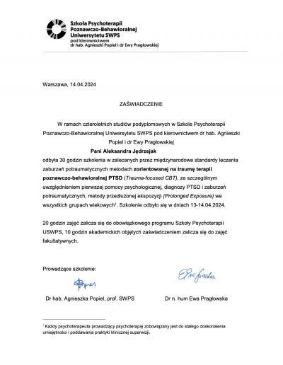 Zaświadczenie o odbyciu 30-godzinnego szkolenia ,,Trauma-focused CBT”- zorientowanej na traumę terapii poznawczo behawioralnej PTSD, wydane dla Pani Aleksandry Jędrzejak przez Szkołę Psychoterapii Poznawczo-Behawioralnej Uniwersytetu SWPS w 2024 roku.