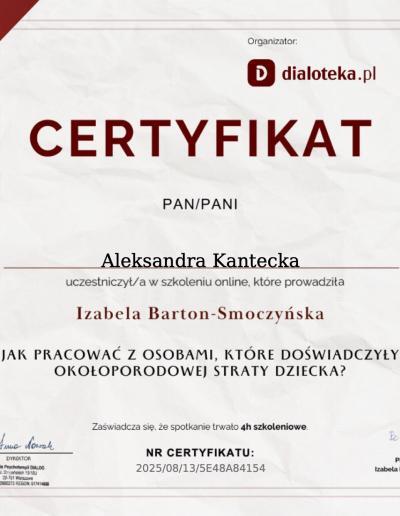Certyfikat o uczestnictwie w 4-godzinnym szkoleniu ,,Jak pracować z osobami, które doświadczyły okołoporodowej straty dziecka?”, wydany dla Pani Aleksandry Kanteckiej przez Szkołę Psychoterapii Dialog w 2025 roku.