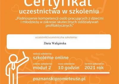 Certyfikat uczestnictwa w 10-godzinnym szkoleniu ,,Podnoszenie kompetencji osób pracujących z dziećmi i młodzieżą w zakresie skutecznych oddziaływań profilaktycznych”, wydany dla Pani Darii Witczak (wówczas Waligórska) przez Fundację Poznański Prometeusz w 2021 roku.