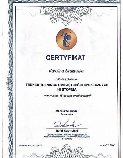 Certyfikat odbycia 15-godzinnego szkolenia ,,Trener Treningu Umiejętności Społecznych I-II stopnia”, wydany dla Pani Karoliny Szukalskiej przez Instytut Studiów Podyplomowych Niepublicznej Placówki Doskonalenia Nauczycieli w Poznaniu w 2025 roku.