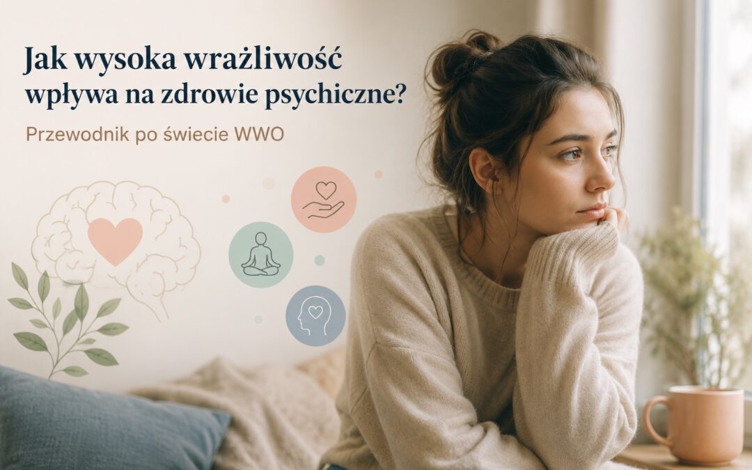 Jak wysoka wrażliwość wpływa na zdrowie psychiczne? Przewodnik po świecie WWO
