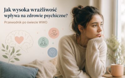 Jak wysoka wrażliwość wpływa na zdrowie psychiczne? Przewodnik po świecie WWO